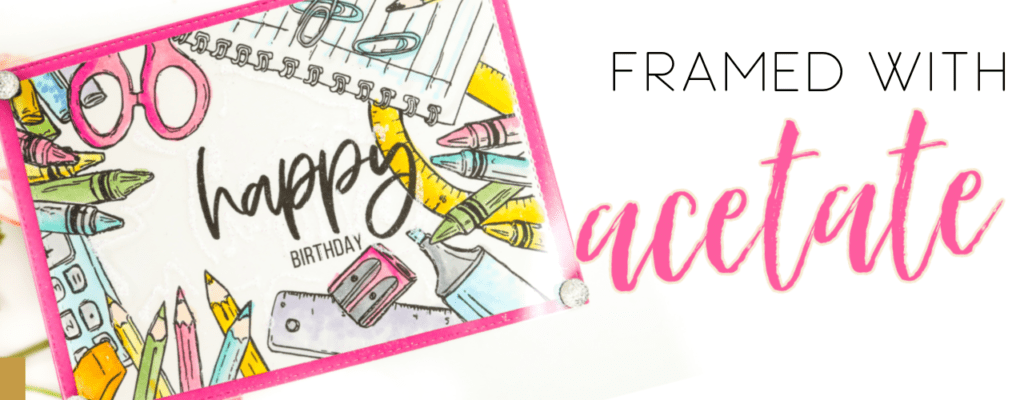 Framing a card with Acetate! Back 2 School Card